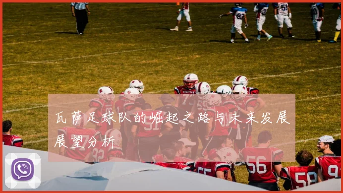 瓦萨足球队的崛起之路与未来发展展望分析
