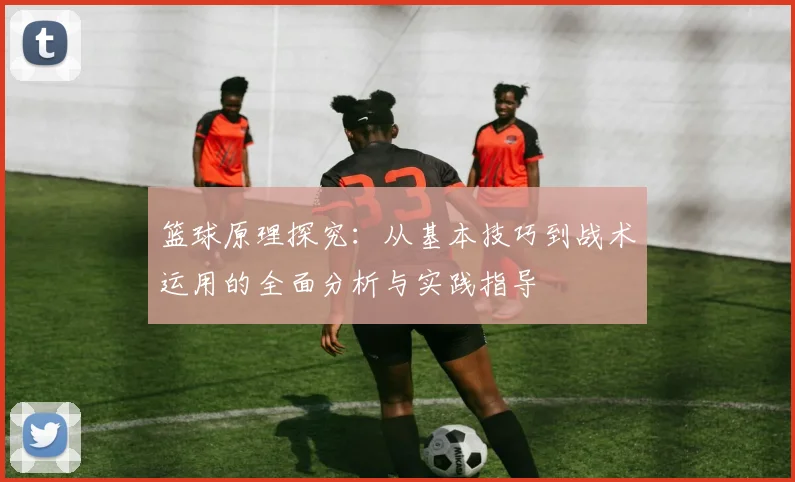 篮球原理探究：从基本技巧到战术运用的全面分析与实践指导